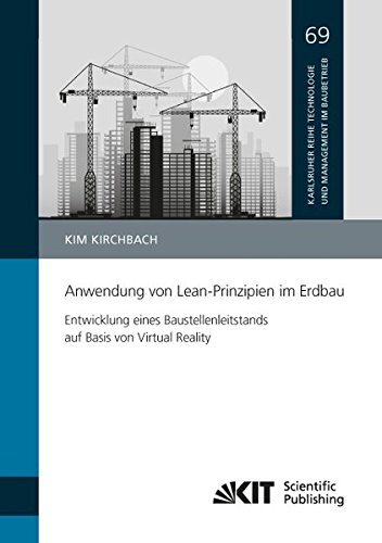 Anwendung von Lean-Prinzipien im Erdbau - Entwicklung eines Baustellenleitstands auf Basis von Virtual Reality (Karlsruher Reihe Technologie und ... Karlsruher Institut fuer Technologie (KIT))