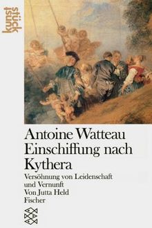 Antoine Watteau. Einschiffung nach Kythera: Versöhnung von Leidenschaft und Vernunft: Versöhnung von Leidenschaft und Vernunft. (Kunststück)