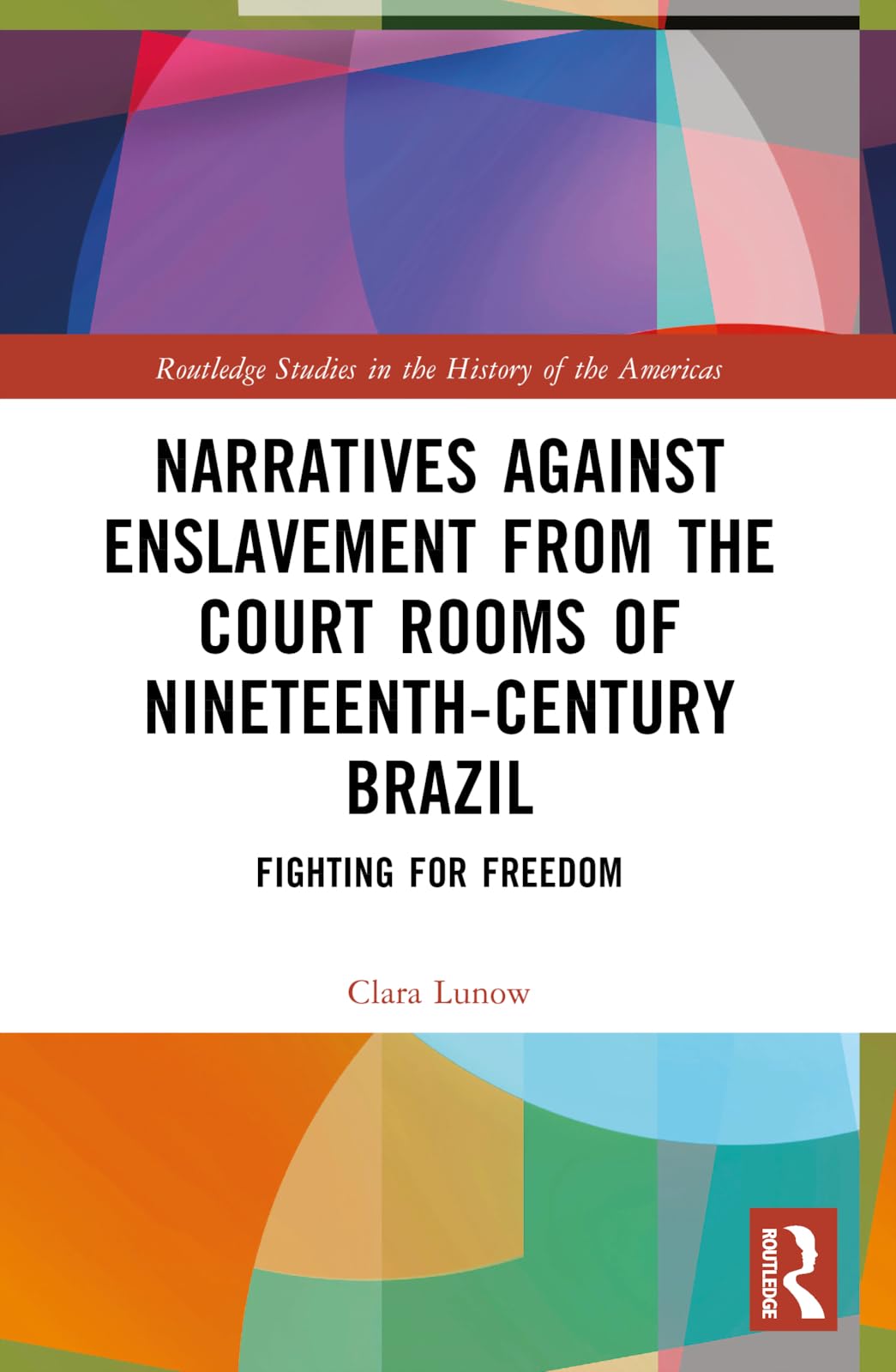Narratives against Enslavement from the Court Rooms of Nineteenth-Century Brazil: Fighting for Freedom (Routledge Studies in the History of the Americas)