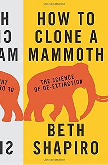 How to Clone a Mammoth: The Science of De-Extinction