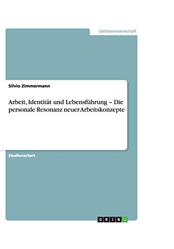 Arbeit, Identität und Lebensführung - Die personale Resonanz neuer Arbeitskonzepte
