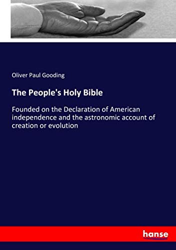 The People's Holy Bible: Founded on the Declaration of American independence and the astronomic account of creation or evolution