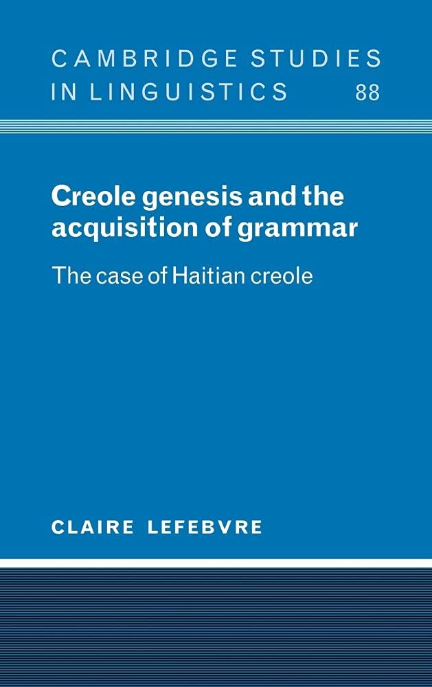 Creole Genesis and the Acquisition of Grammar: The Case of Haitian Creole (Cambridge Studies in Linguistics)