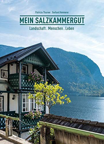 Mein Salzkammergut: Landschaft . Menschen . Leben