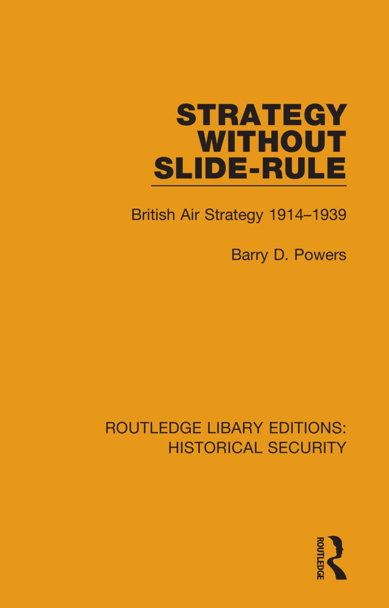 Strategy Without Slide-Rule: British Air Strategy 1914-1939 (Routledge Library Editions: Historical Security, 9, Band 9)