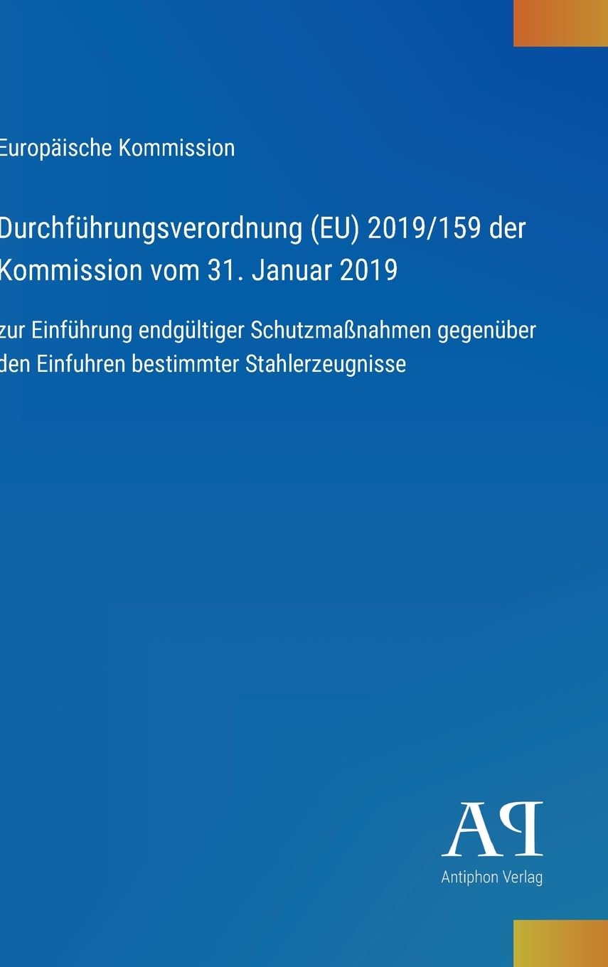 Durchführungsverordnung (EU) 2019/159 der Kommission vom 31. Januar 2019: zur Einführung endgültiger Schutzmaßnahmen gegenüber den Einfuhren bestimmter Stahlerzeugnisse