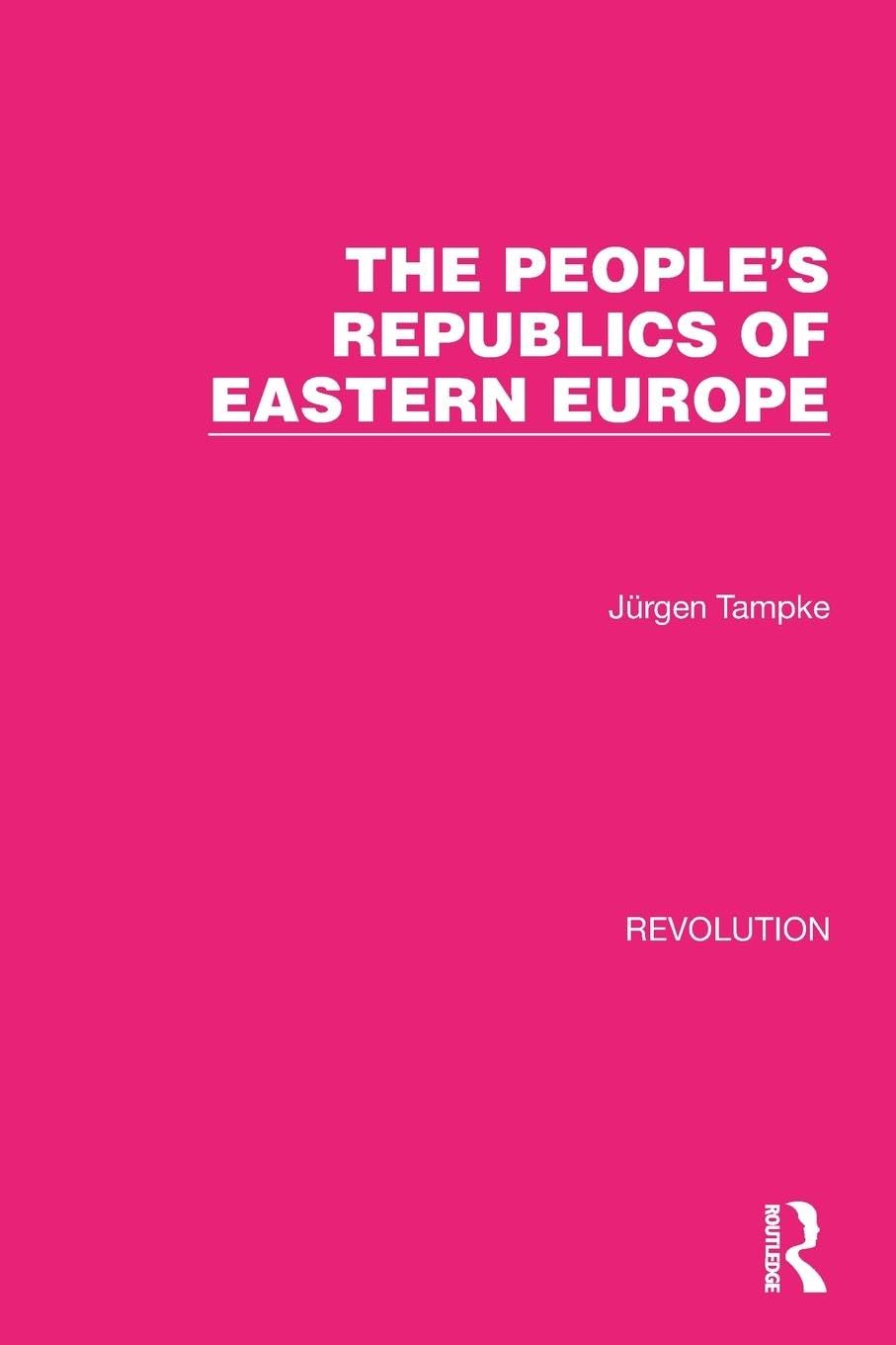 The People's Republics of Eastern Europe (Routledge Library Editions: Revolution)