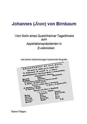Johannes (Jean) von Birnbaum 05.2014 Vom Sohn eines Queichheimer Tagelöhners zum Appellationspräsidenten in Zweibrücken: Johannes von Birnbaum
