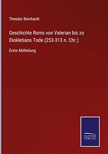 Geschichte Roms von Valerian bis zu Diokletians Tode (253-313 n. Chr.): Erste Abtheilung