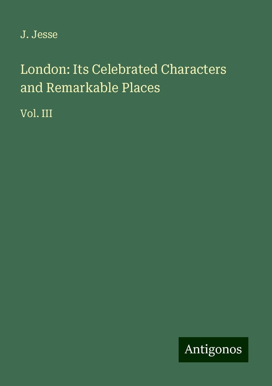 London: Its Celebrated Characters and Remarkable Places: Vol. III