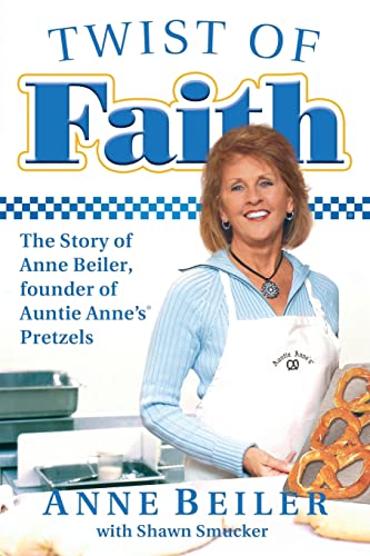 Twist of Faith: The Story of Anne Beiler, Founder of Auntie Anne's Pretzels