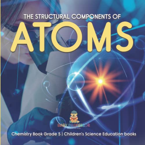 The Structural Components of Atoms Chemistry Book Grade 5 Children's Science Education books