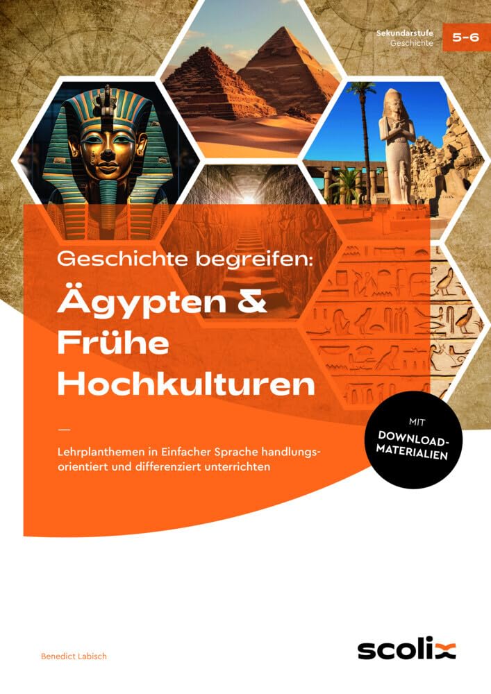 Geschichte begreifen: Ägypten & Frühe Hochkulturen: Lehrplanthemen in Einfacher Sprache handlungs orientiert und differenziert unterrichten (5. und 6. Klasse)