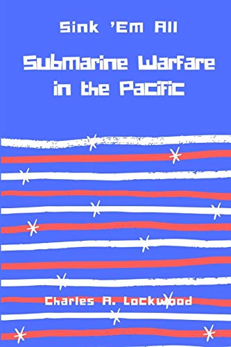 Sink ’Em All: Submarine Warfare in the Pacific