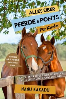 Alles über Pferde und Ponys für Kinder: Voller Fakten, Fotos und Spaß, um wirklich alles über Pferde und Ponys zu lernen