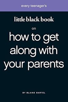 Every Teenager's Little Black Book on How to Get Along with Your Parents (Little Black Book Series)