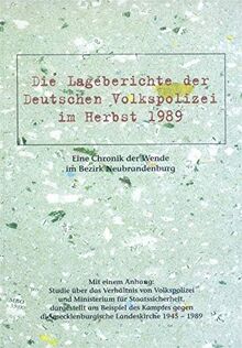 Die Lageberichte der Deutschen Volkspolizei im Herbst 1989. Eine Chronik der Wende im Bezirk Neubrandenburg: Mit einem Anhang: Studie über das ... die mecklenburgische Landeskirche 1945-1989