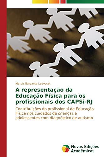 A representação da Educação Física para os profissionais dos CAPSi-RJ: Contribuições do profissional de Educação Física nos cuidados de crianças e adolescentes com diagnóstico de autismo