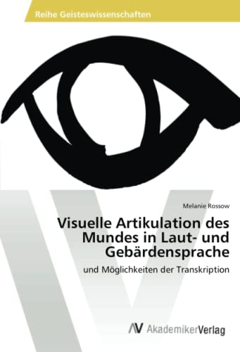 Visuelle Artikulation des Mundes in Laut- und Gebärdensprache: und Möglichkeiten der Transkription