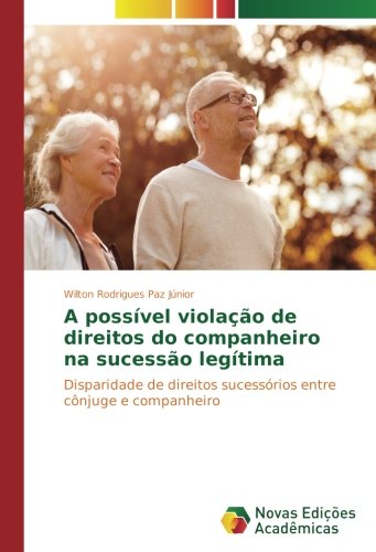 A possível violação de direitos do companheiro na sucessão legítima: Disparidade de direitos sucessórios entre cônjuge e companheiro