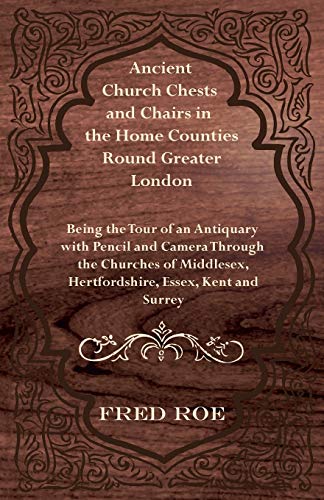 Ancient Church Chests and Chairs in the Home Counties Round Greater London