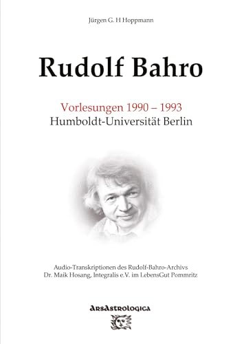Rudolf Bahro: Vorlesungen 1990 – 1993 Humboldt-Universität Berlin: Audio-Transkriptionen des Rudolf-Bahro-Archivs, Integralis e.V. im LebensGut Pommritz