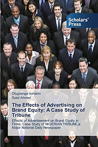 The Effects of Advertising on Brand Equity: A Case Study of Tribune: Effects of Advertisement on Brand Equity in Firms: Case Study of NIGERIAN TRIBUNE,a Major National Daily Newspaper.