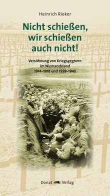 Nicht schießen, wir schießen auch nicht!: Versöhnung von Kriegsgegnern im Niemandsland 1914-1918 und 1939-1945