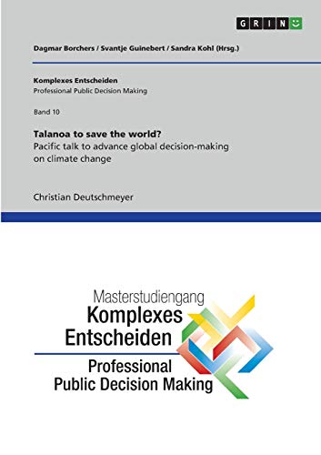 Talanoa to save the world? Pacific talk to advance global decision-making on climate change: Schriftenreihe Komplexes Entscheiden (Professional Public Decision Making), Band 10