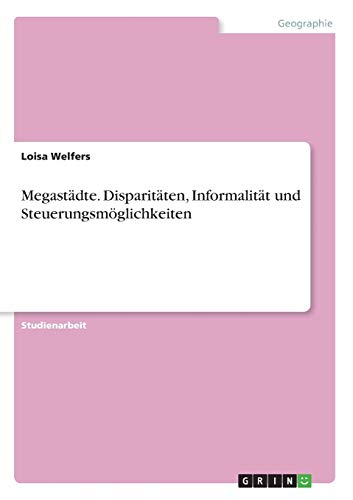 Megastädte. Disparitäten, Informalität und Steuerungsmöglichkeiten
