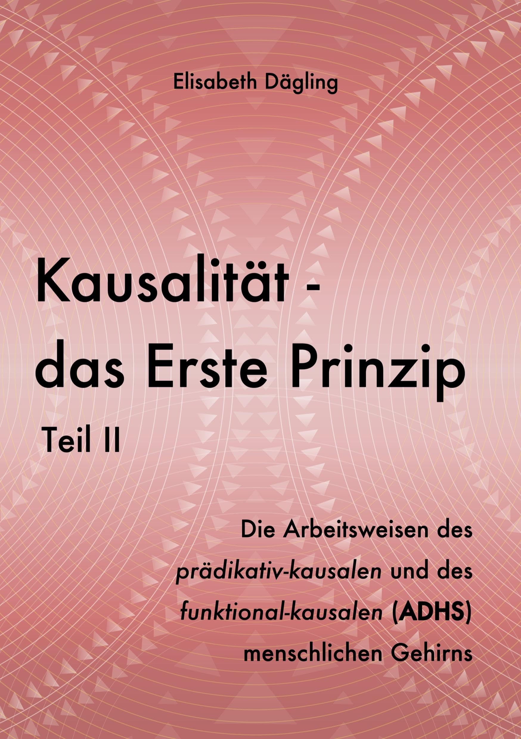 Kausalität - Das Erste Prinzip. Teil II: Die Arbeitsweisen des prädikativ-kausalen und des funktional-kausalen (ADHS) menschlichen Gehirns