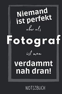 Niemand ist perfekt aber als Fotograf ist man verdammt nah dran: Lustiges Geschenk für Fotograf | Notizheft Geschenkidee | Taschenbuch