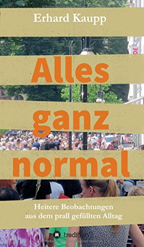 Alles ganz normal: Heitere Beobachtungen aus dem prall gefüllten Alltag