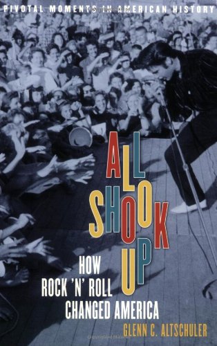 All Shook Up: How Rock 'n' Roll Changed America (Pivotal Moments in American History (Oxford))