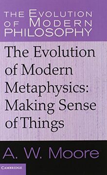 The Evolution of Modern Metaphysics: Making Sense of Things (The Evolution of Modern Philosophy)