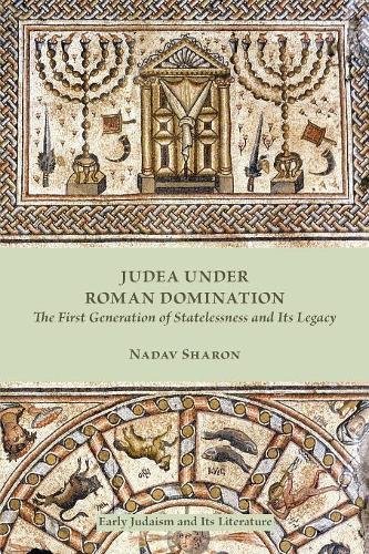 Judea under Roman Domination: The First Generation of Statelessness and Its Legacy (Early Judaism and Its Literature, Band 46)