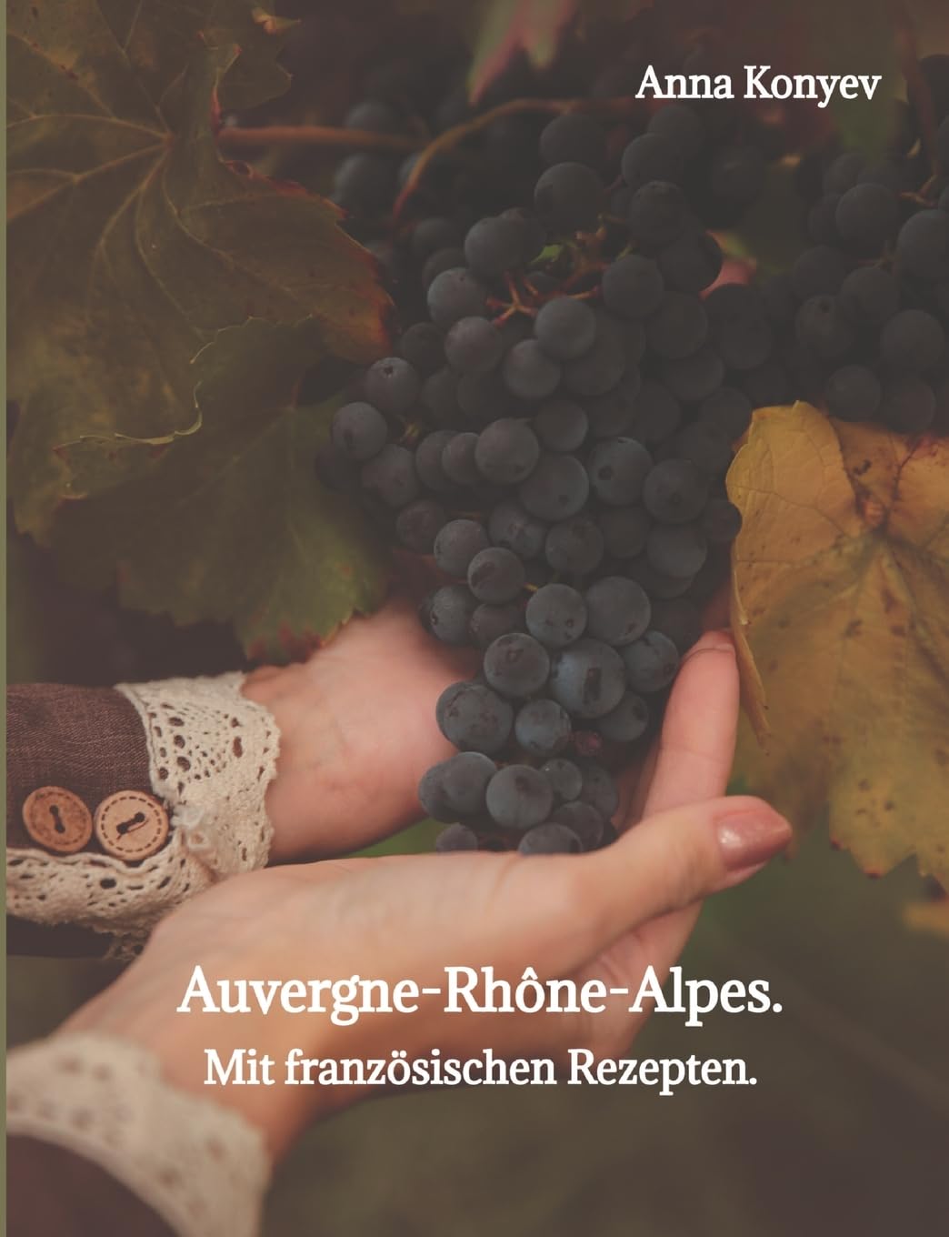 Auvergne-Rhône-Alpes.: Mit französischen Rezepten.