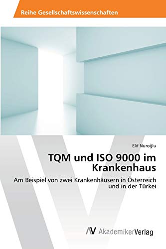 TQM und ISO 9000 im Krankenhaus: Am Beispiel von zwei Krankenhäusern in Österreich und in der Türkei