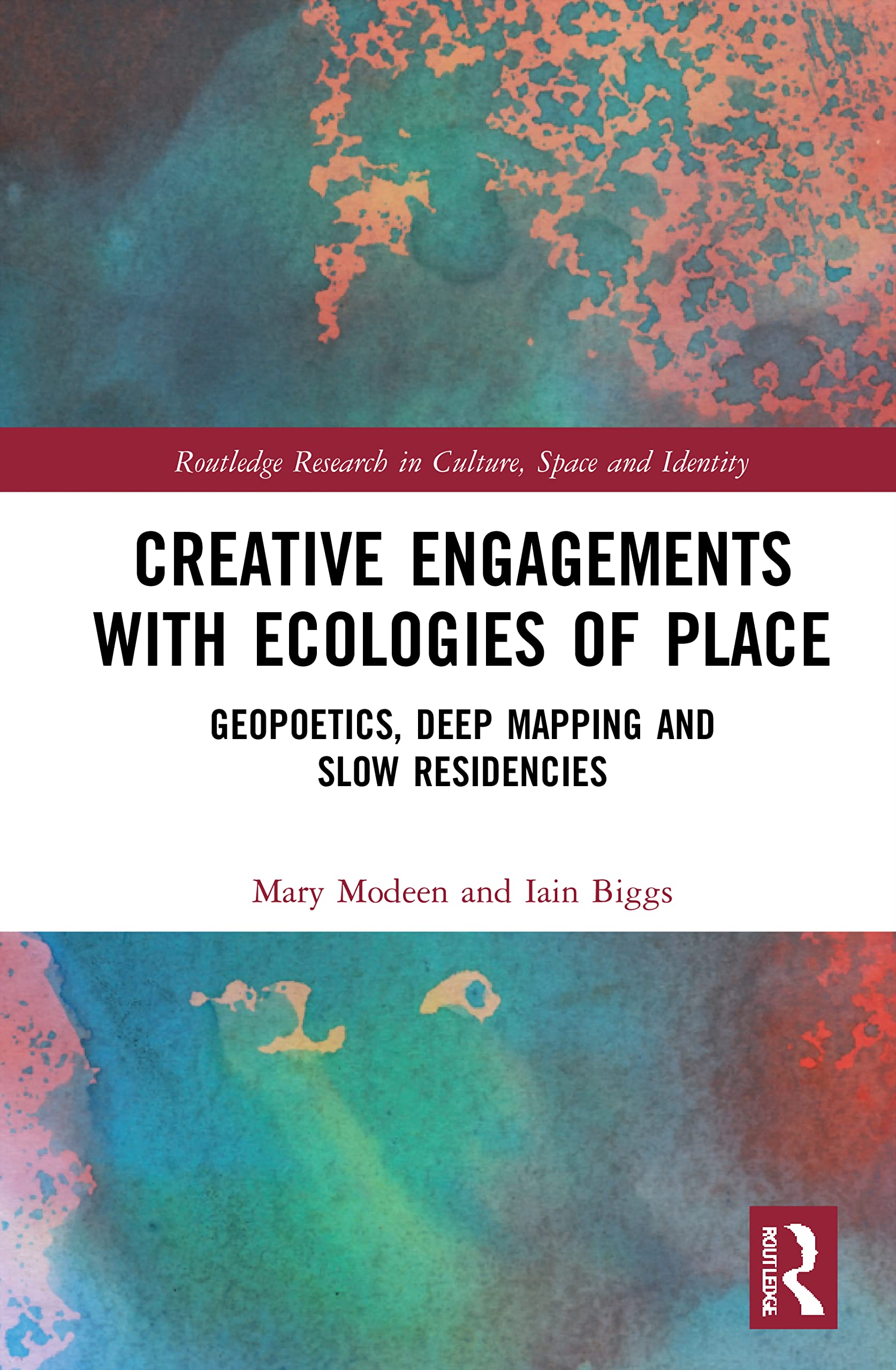 Creative Engagements with Ecologies of Place: Geopoetics, Deep Mapping and Slow Residencies (Routledge Research in Culture, Space and Identity)