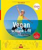 Vegan, schlank & fit: 4-Wochen-Plan mit 30 Power-Rezepten & 4 Workouts mit Detox-Effekt
