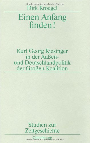 Einen Anfang finden. Kurt Georg Kiesinger in der Außen- und Deutschlandpolitik der Großen Koalition