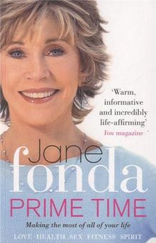 Prime Time: Love, Health, Sex, Fitness, Friendship, Spirit; Making the Most of All of Your Life