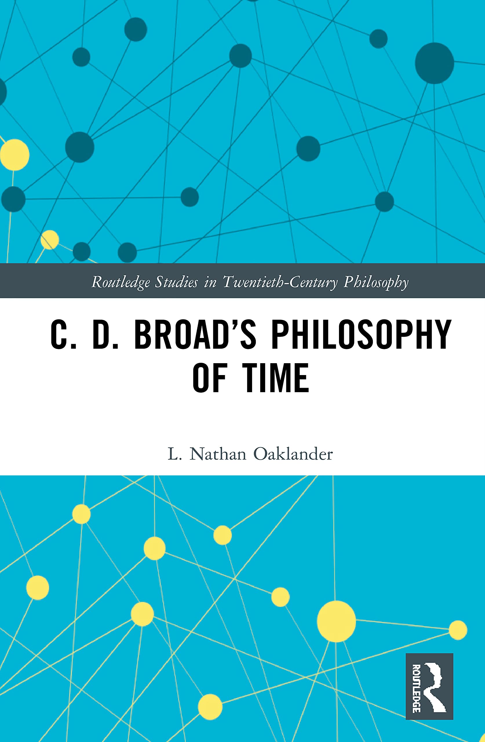 C. D. Broad’s Philosophy of Time (Routledge Studies in Twentieth Century Philosophy)