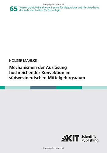 Mechanismen der Auslosung hochreichender Konvektion im sudwestdeutschen Mittelgebirgsraum (Wissenschaftliche Berichte des Instituts für Meteorologie ... des Karlsruher Instituts für Technologie)