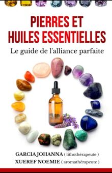 Pierres et huiles essentielles: Le guide de l'alliance parfaite (Alliance médecines naturelles)