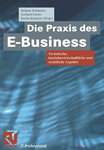 Die Praxis des E-Business: Technische, betriebswirtschaftliche und rechtliche Aspekte (IT-Professional) (German Edition)