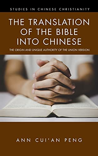 The Translation of the Bible into Chinese: The Origin and Unique Authority of the Union Version (Studies in Chinese Christianity)