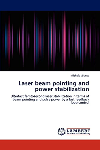 Laser beam pointing and power stabilization: Ultrafast femtosecond laser stabilization in terms of beam pointing and pulse power by a fast feedback loop control