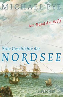 Am Rand der Welt: Eine Geschichte der Nordsee und der Anfänge Europas