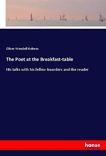 The Poet at the Breakfast-table: His talks with his fellow-boarders and the reader